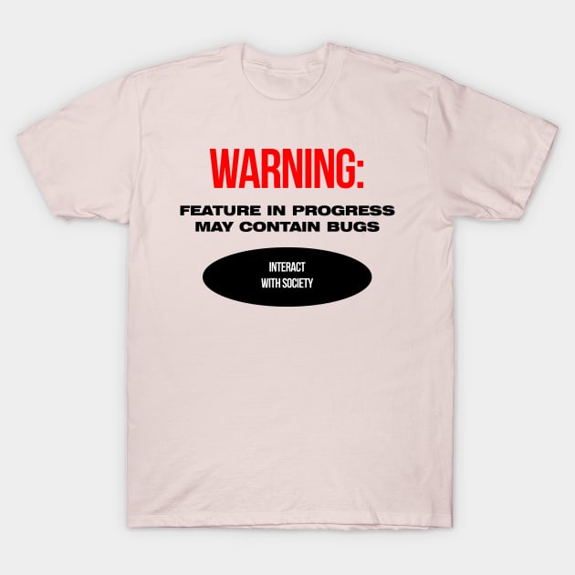 Warning: feature in progress, may contain bugs, interact with society T-Shirt by RottDesigns